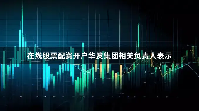 在线股票配资开户华发集团相关负责人表示