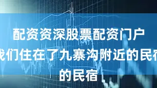 配资资深股票配资门户我们住在了九寨沟附近的民宿
