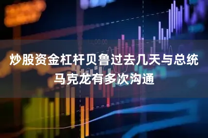 炒股资金杠杆贝鲁过去几天与总统马克龙有多次沟通