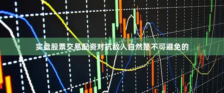 实盘股票交易配资对抗敌人自然是不可避免的
