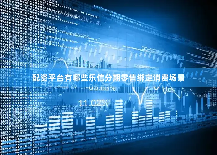 配资平台有哪些乐信分期零售绑定消费场景