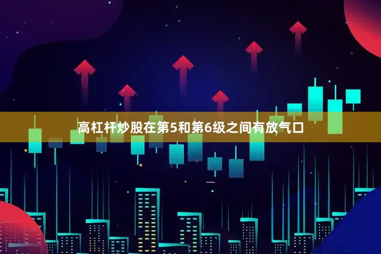 高杠杆炒股在第5和第6级之间有放气口