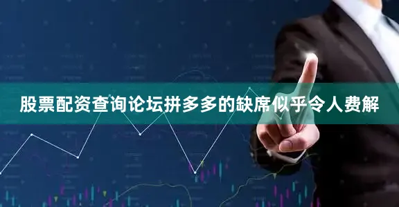 股票配资查询论坛拼多多的缺席似乎令人费解